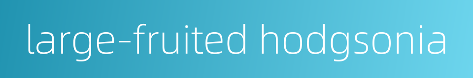 large-fruited hodgsonia的同义词