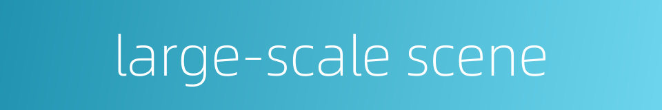 large-scale scene的同义词