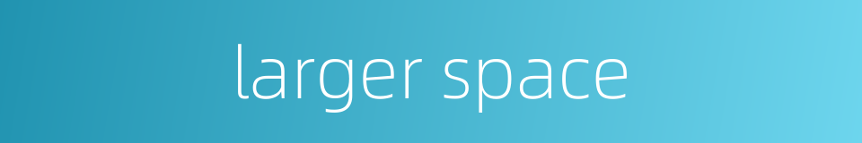 larger space的同义词