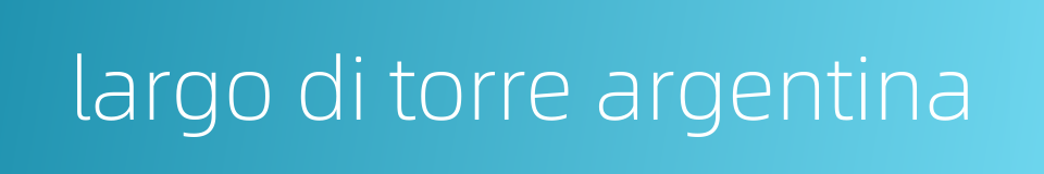 largo di torre argentina的同义词