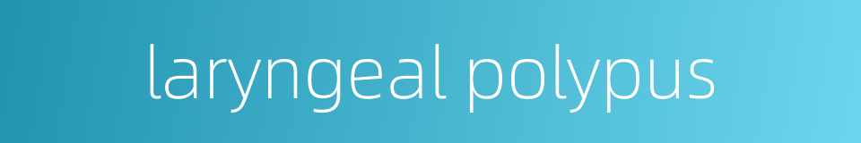 laryngeal polypus的同义词