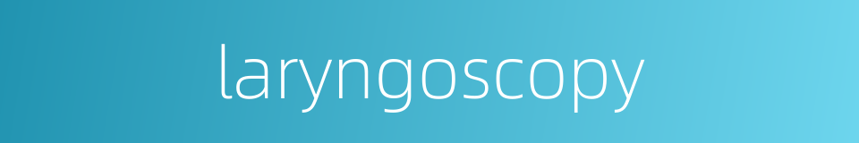 laryngoscopy的同义词