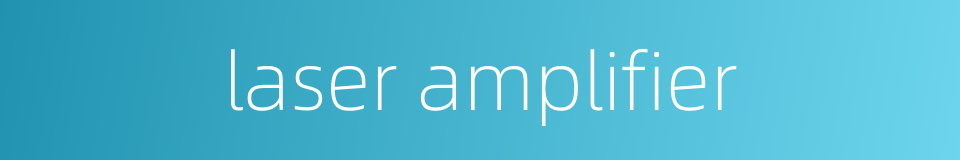 laser amplifier的同义词
