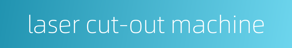laser cut-out machine的同义词