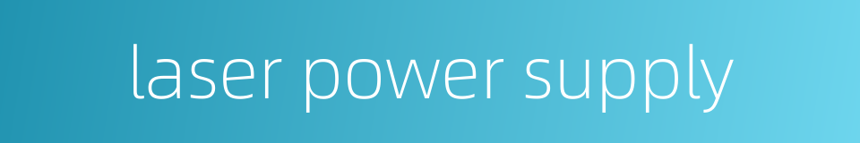 laser power supply的同义词