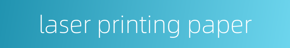 laser printing paper的同义词