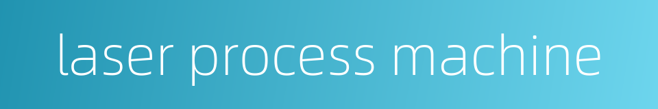 laser process machine的同义词