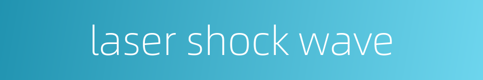 laser shock wave的同义词