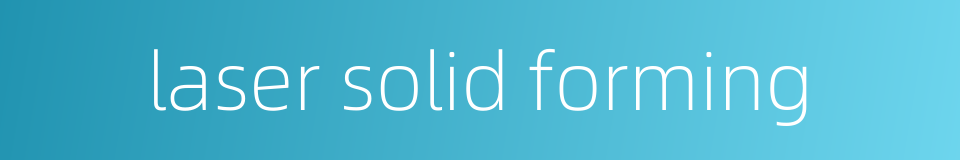 laser solid forming的同义词