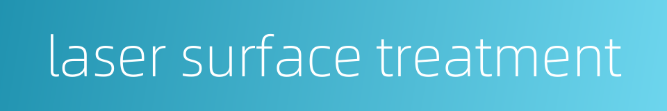 laser surface treatment的同义词