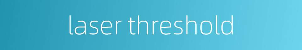 laser threshold的同义词