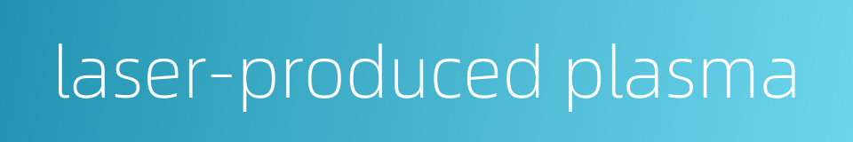 laser-produced plasma的同义词