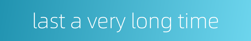 last a very long time的同义词