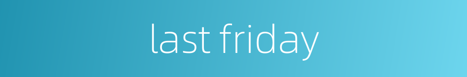 last friday的同义词