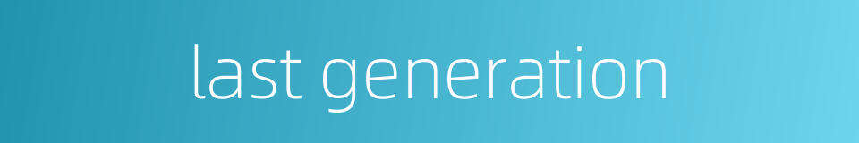 last generation的同义词