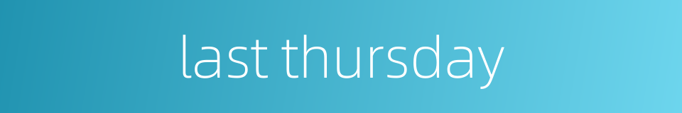 last thursday的同义词