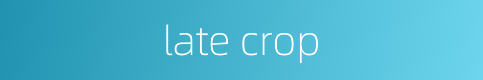 late crop的同义词