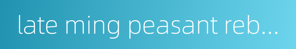 late ming peasant rebellions的同义词