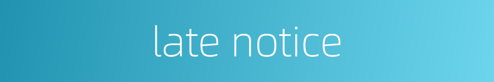 late notice的同义词