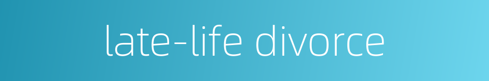 late-life divorce的同义词