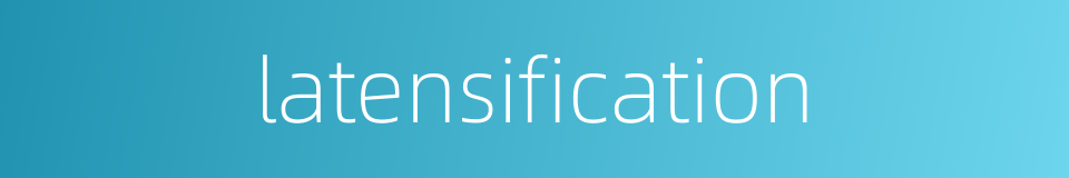 latensification的同义词