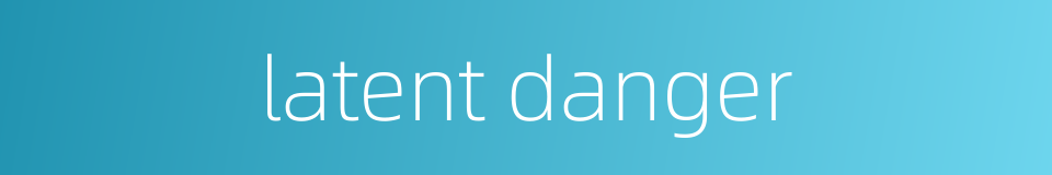 latent danger的同义词