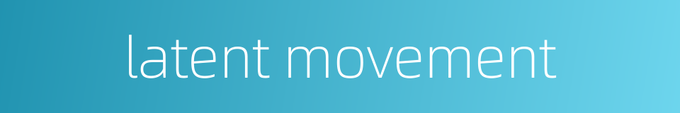 latent movement的同义词