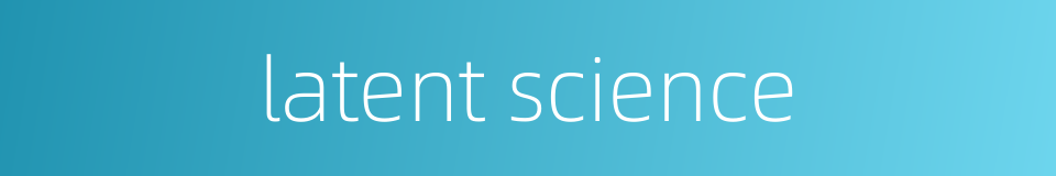 latent science的同义词