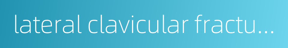 lateral clavicular fracture的同义词