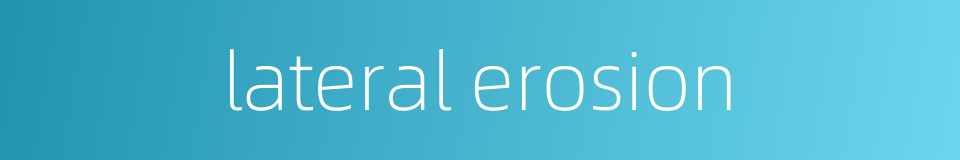 lateral erosion的同义词