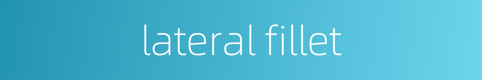 lateral fillet的同义词
