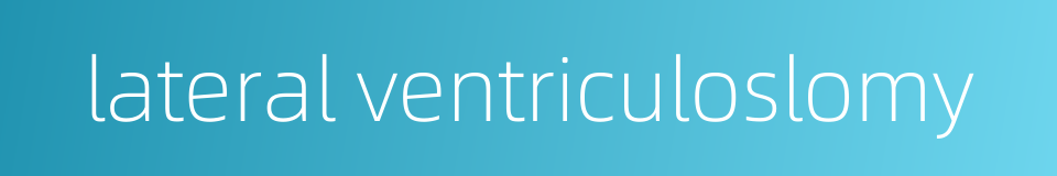 lateral ventriculoslomy的同义词