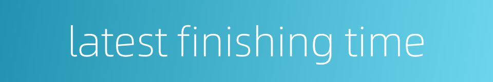 latest finishing time的同义词