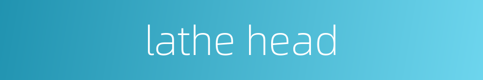 lathe head的同义词