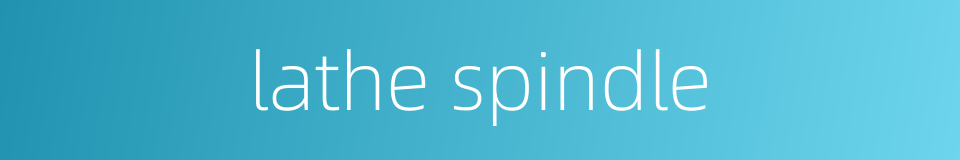 lathe spindle的同义词