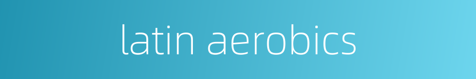latin aerobics的同义词