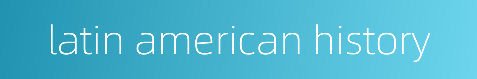 latin american history的同义词