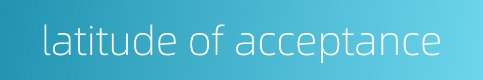 latitude of acceptance的同义词