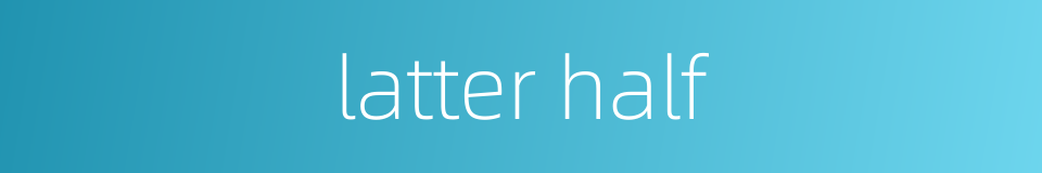 latter half的同义词