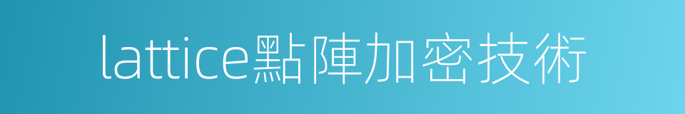 lattice點陣加密技術的同義詞
