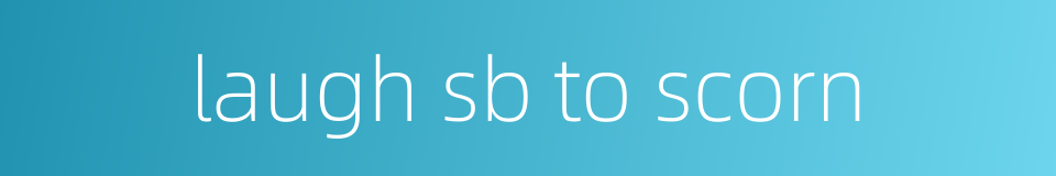 laugh sb to scorn的同义词