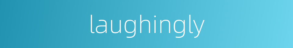 laughingly的同义词