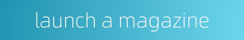 launch a magazine的同义词