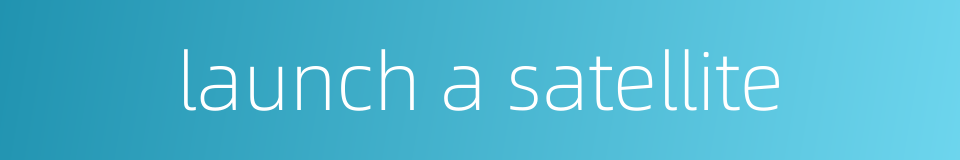 launch a satellite的同义词