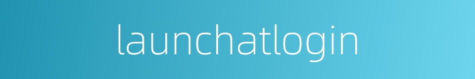 launchatlogin的同义词