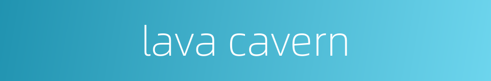 lava cavern的同义词