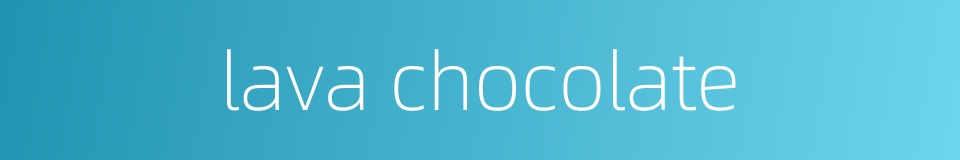 lava chocolate的同义词