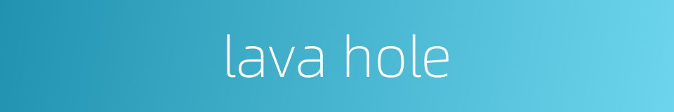 lava hole的同义词