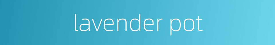 lavender pot的同义词