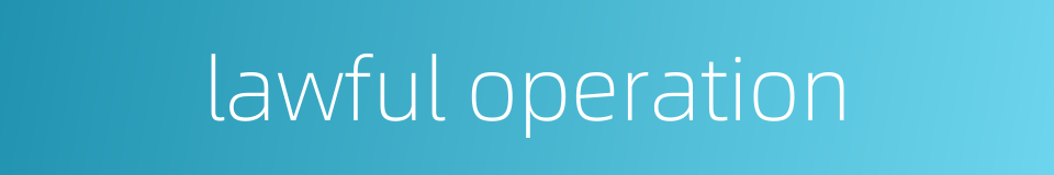 lawful operation的同义词